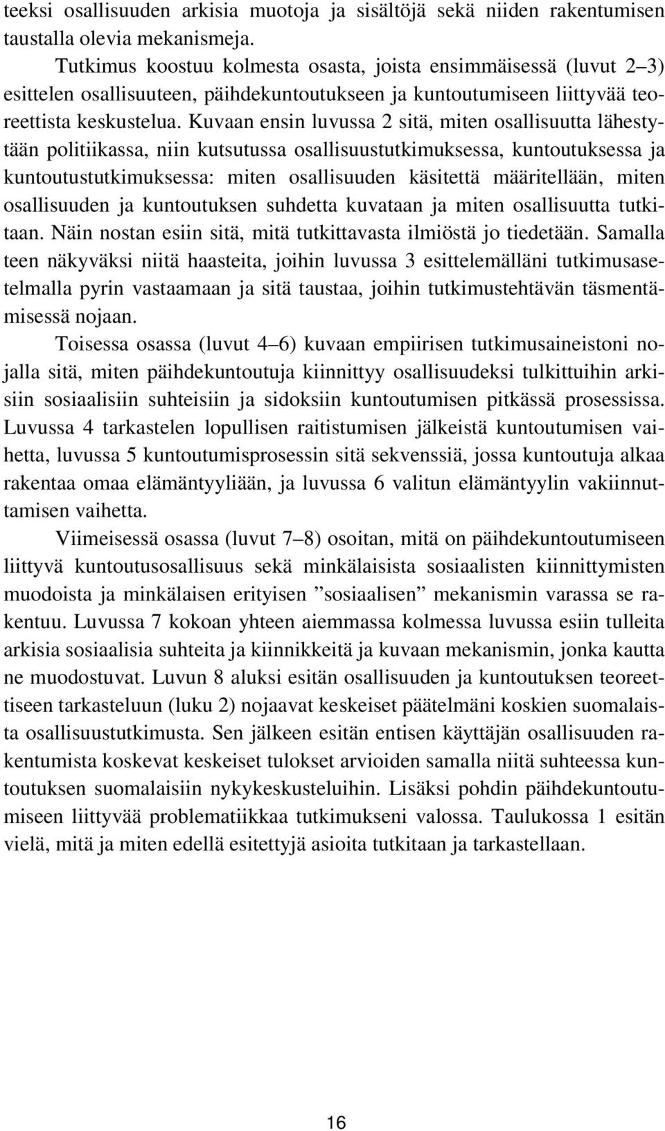 Kuvaan ensin luvussa 2 sitä, miten osallisuutta lähestytään politiikassa, niin kutsutussa osallisuustutkimuksessa, kuntoutuksessa ja kuntoutustutkimuksessa: miten osallisuuden käsitettä määritellään,