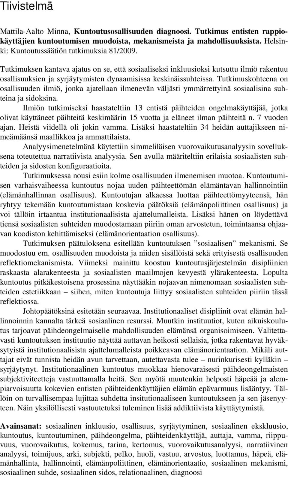 Tutkimuksen kantava ajatus on se, että sosiaaliseksi inkluusioksi kutsuttu ilmiö rakentuu osallisuuksien ja syrjäytymisten dynaamisissa keskinäissuhteissa.