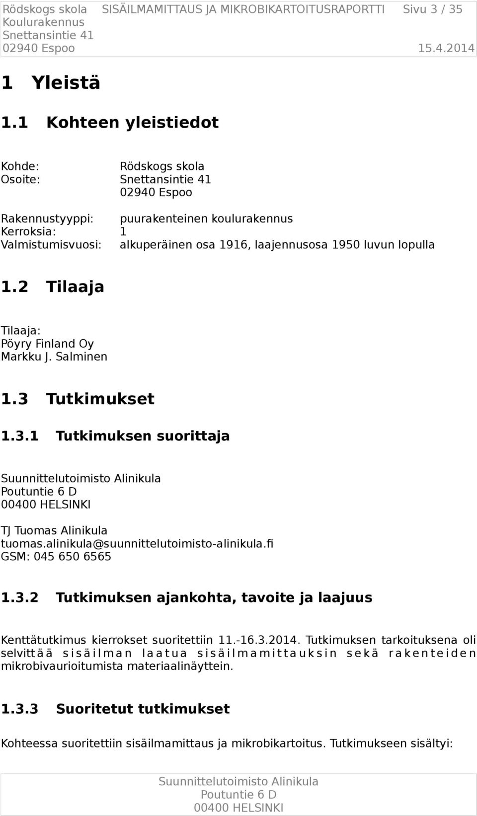 2 Tilaaja Tilaaja: Pöyry Finland Oy Markku J. Salminen 1.3 1.3.1 Tutkimukset Tutkimuksen suorittaja TJ Tuomas Alinikula tuomas.alinikula@suunnittelutoimisto-alinikula.f GSM: 045 650 6565 1.3.2 Tutkimuksen ajankohta, tavoite ja laajuus Kenttätutkimus kierrokset suoritettiin 11.
