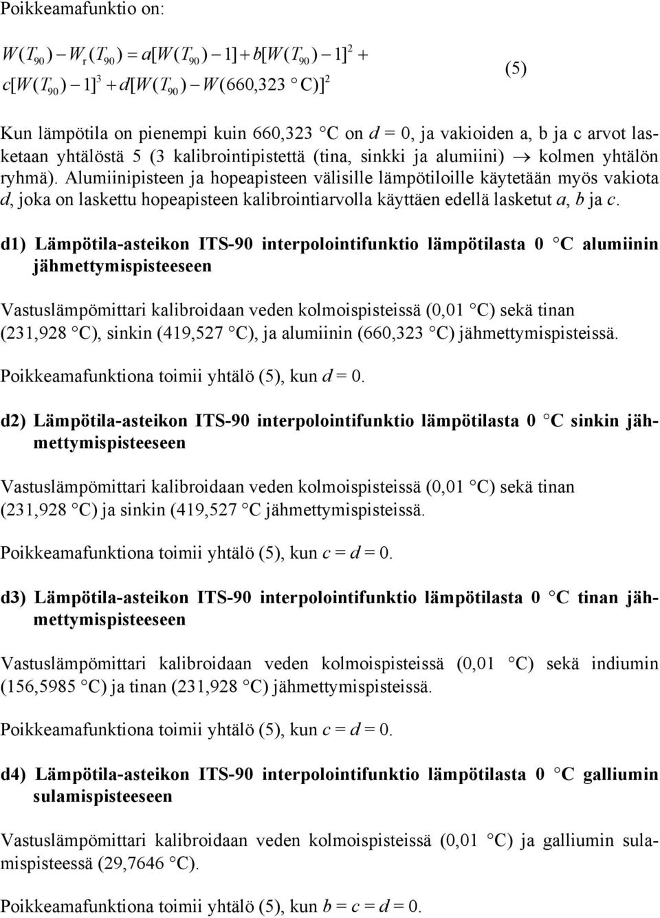 Alumiinipisteen ja hopeapisteen välisille lämpötiloille käytetään myös vakiota d, joka on laskettu hopeapisteen kalibointiavolla käyttäen edellä lasketut a, b ja c.