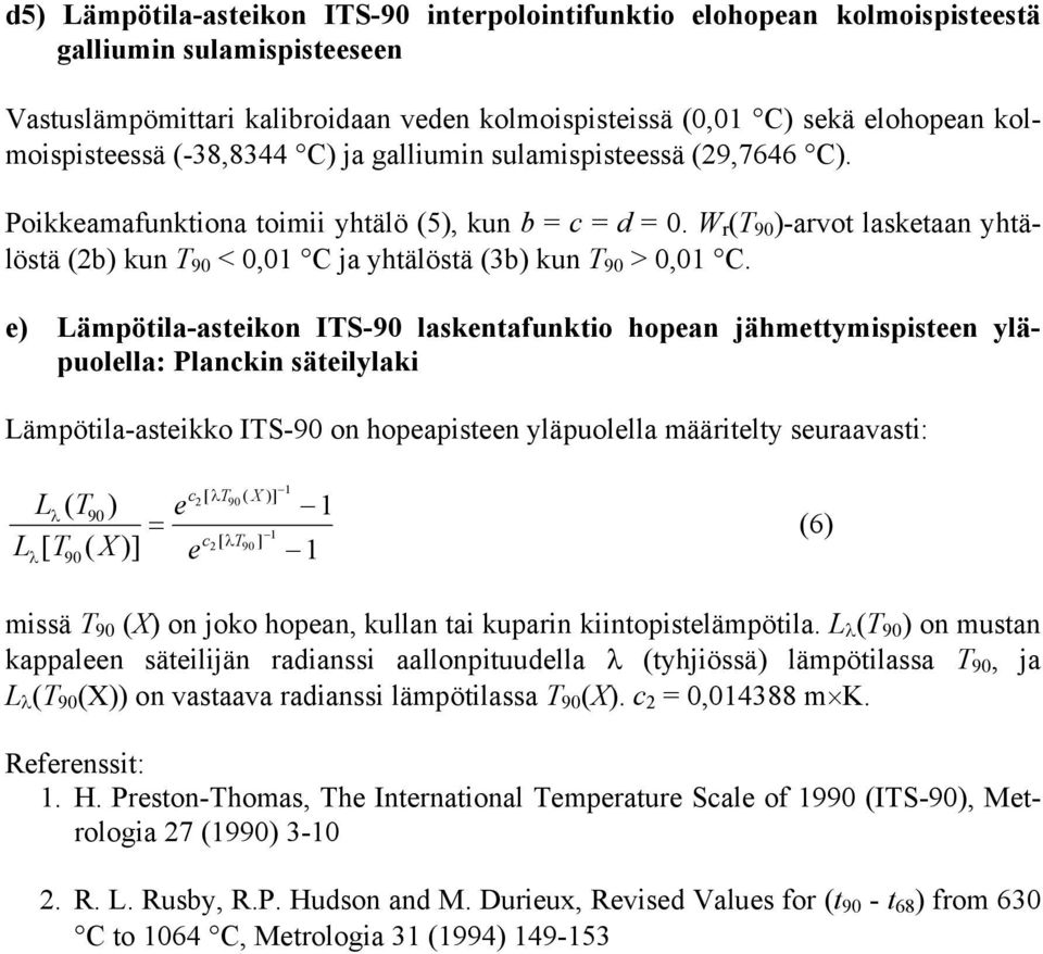 e) Lämpötila-asteikon ITS- laskentafunktio hopean jähmettymispisteen yläpuolella: Planckin säteilylaki Lämpötila-asteikko ITS- on hopeapisteen yläpuolella määitelty seuaavasti: Lλ T) e = L [ T X)] e