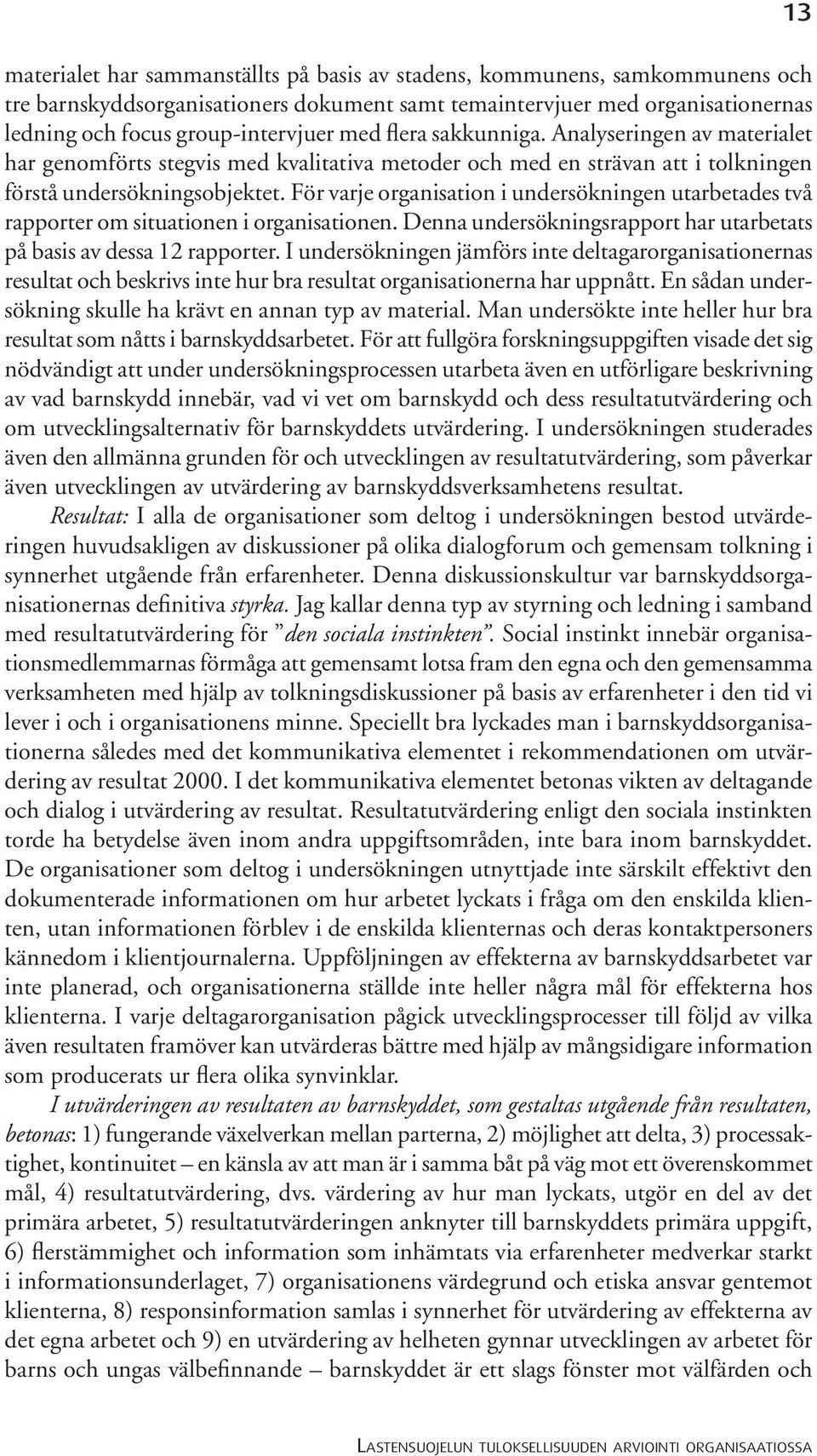 För varje organisation i undersökningen utarbetades två rapporter om situationen i organisationen. Denna undersökningsrapport har utarbetats på basis av dessa 12 rapporter.