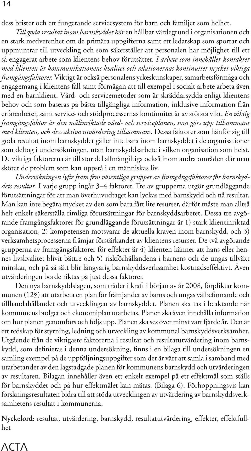 säkerställer att personalen har möjlighet till ett så engagerat arbete som klientens behov förutsätter.