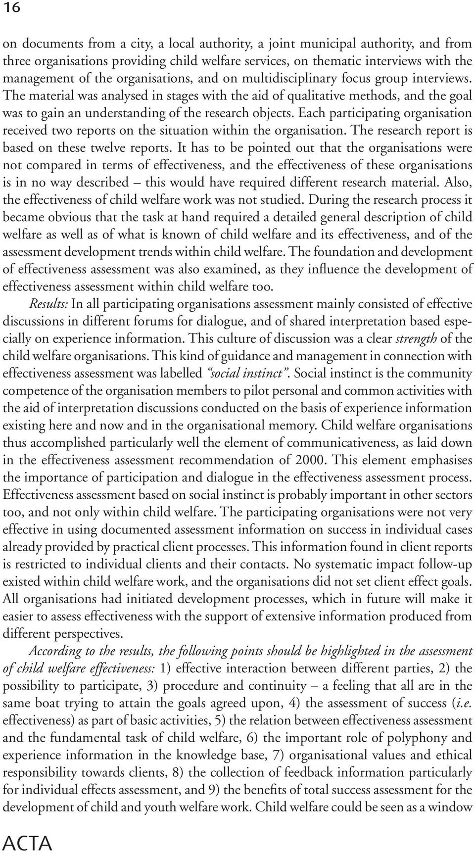 The material was analysed in stages with the aid of qualitative methods, and the goal was to gain an understanding of the research objects.