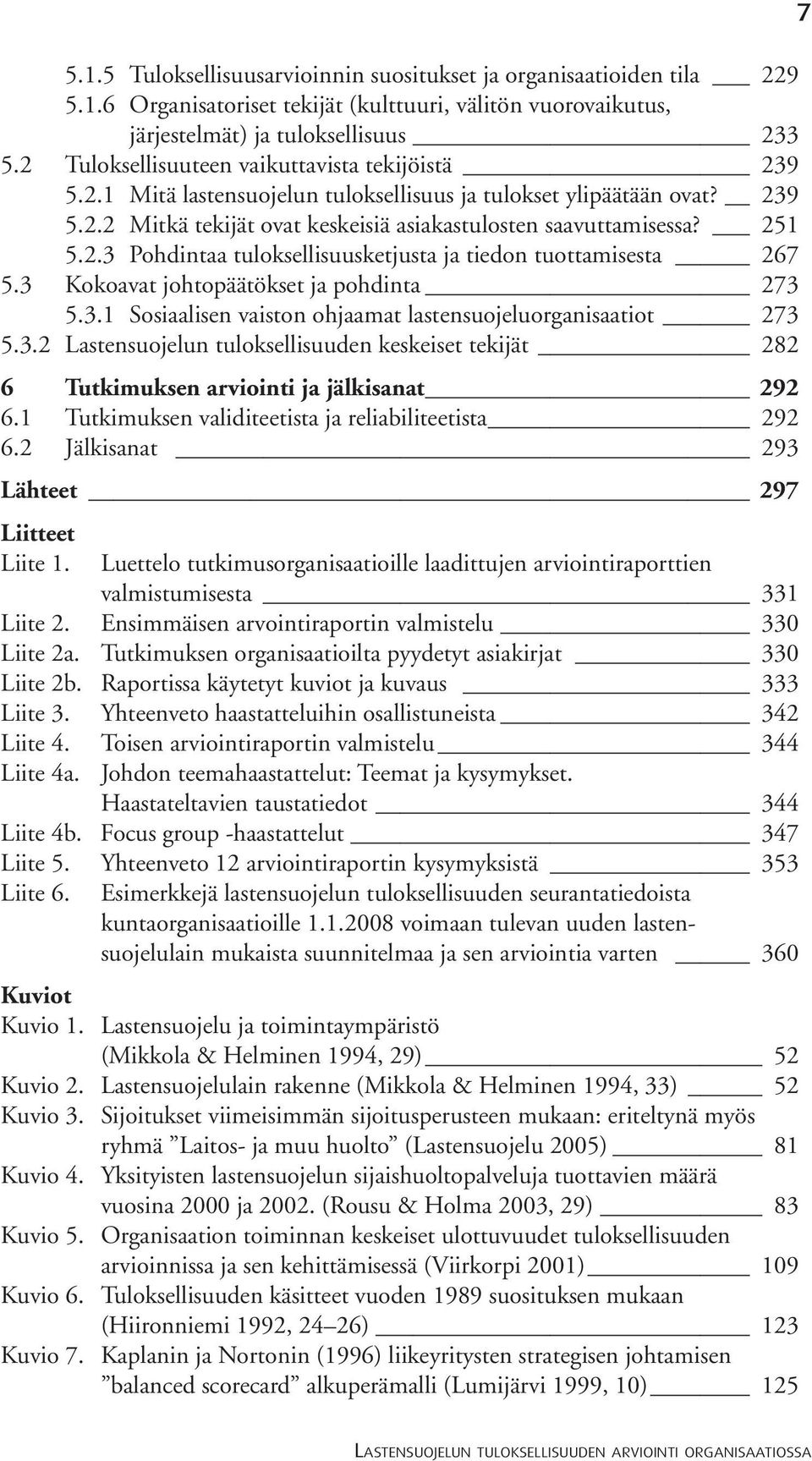 3 Kokoavat johtopäätökset ja pohdinta 273 5.3.1 Sosiaalisen vaiston ohjaamat lastensuojeluorganisaatiot 273 5.3.2 Lastensuojelun tuloksellisuuden keskeiset tekijät 282 6 Tutkimuksen arviointi ja jälkisanat 292 6.