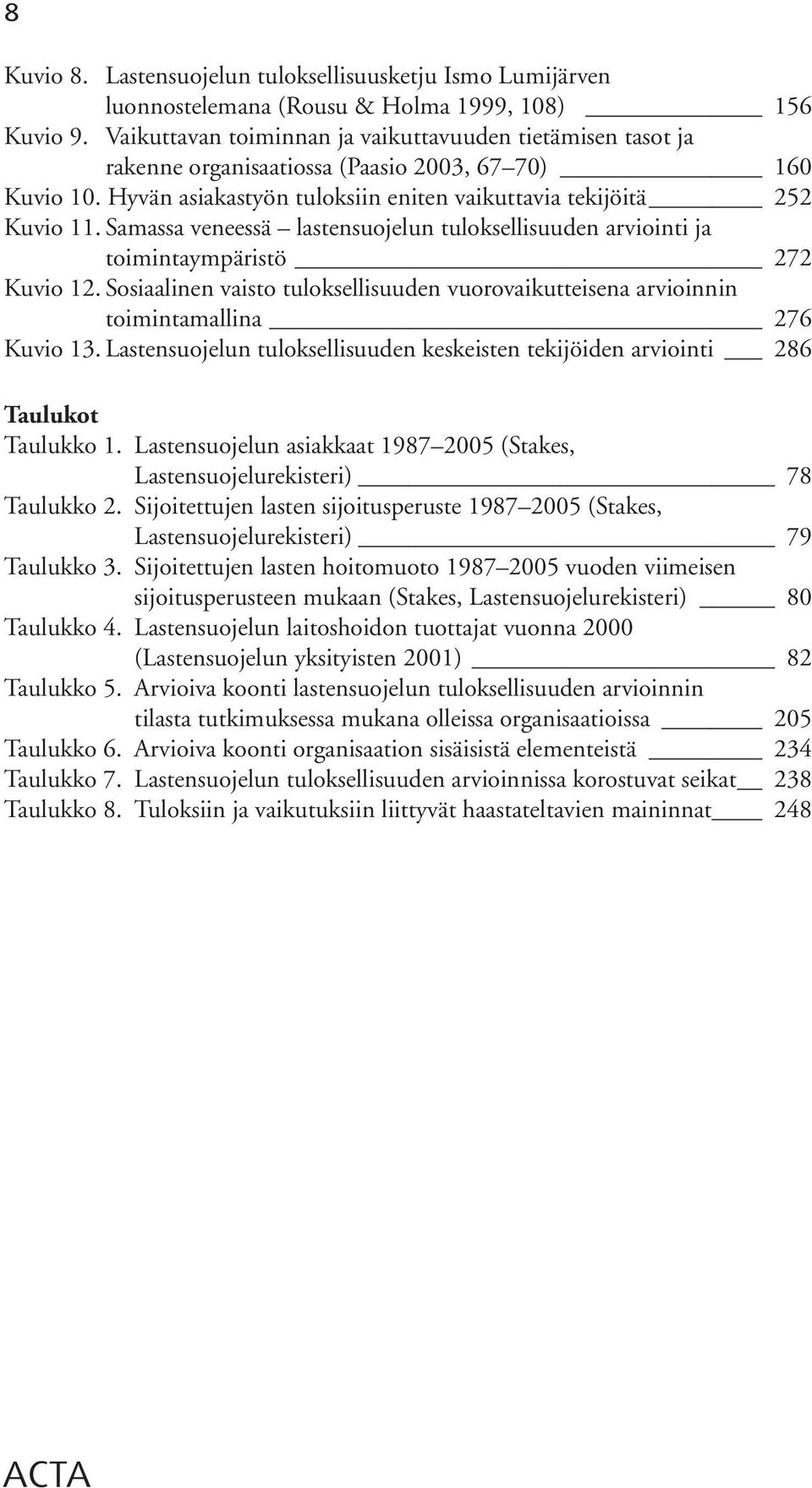 Samassa veneessä lastensuojelun tuloksellisuuden arviointi ja toimintaympäristö 272 Kuvio 12. Sosiaalinen vaisto tuloksellisuuden vuorovaikutteisena arvioinnin toimintamallina 276 Kuvio 13.