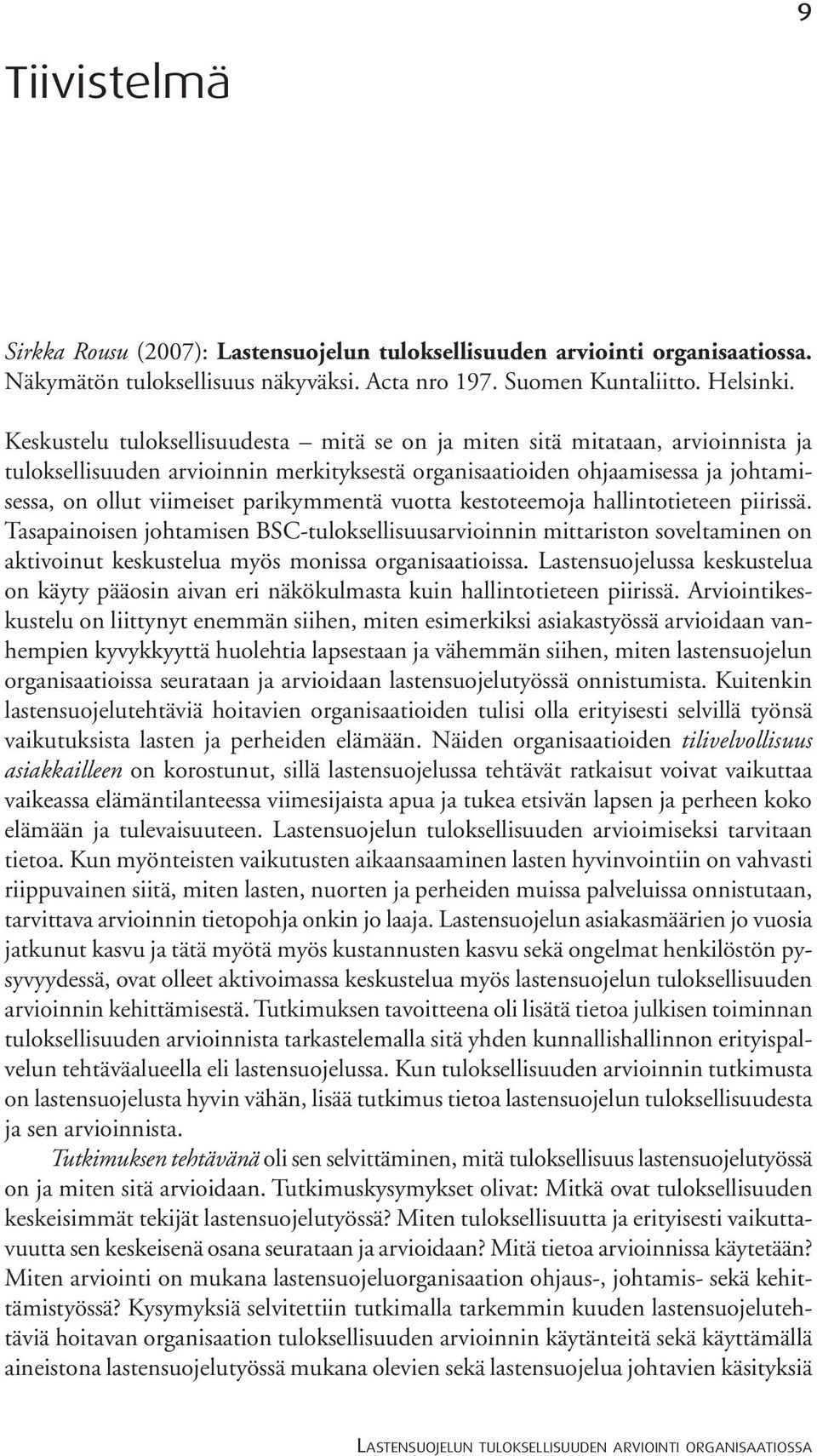 parikymmentä vuotta kestoteemoja hallintotieteen piirissä. Tasapainoisen johtamisen BSC-tulokselli suusarvioinnin mittariston soveltaminen on aktivoinut keskustelua myös monissa organisaatioissa.