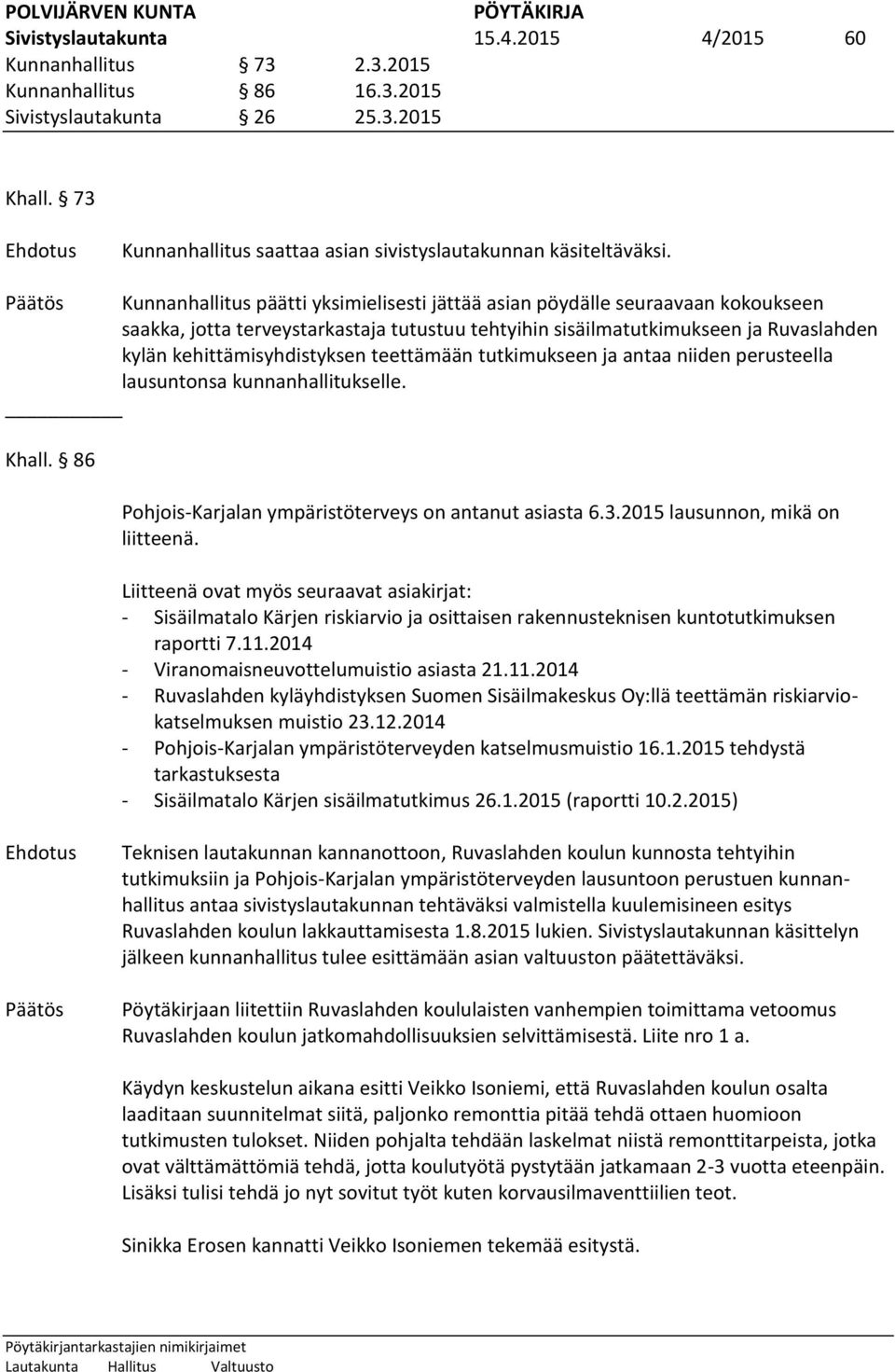 kehittämisyhdistyksen teettämään tutkimukseen ja antaa niiden perusteella lausuntonsa kunnanhallitukselle. Khall. 86 Pohjois-Karjalan ympäristöterveys on antanut asiasta 6.3.