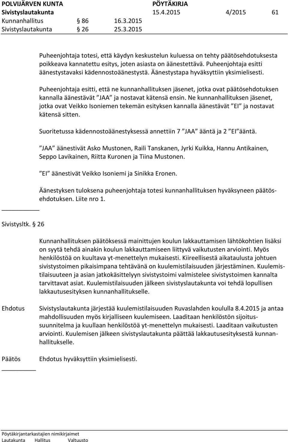 Puheenjohtaja esitti äänestystavaksi kädennostoäänestystä. Äänestystapa hyväksyttiin yksimielisesti.