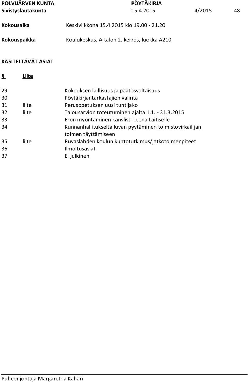 Pöytäkirjantarkastajien valinta Perusopetuksen uusi tuntijako Talousarvion toteutuminen ajalta 1.1. - 31