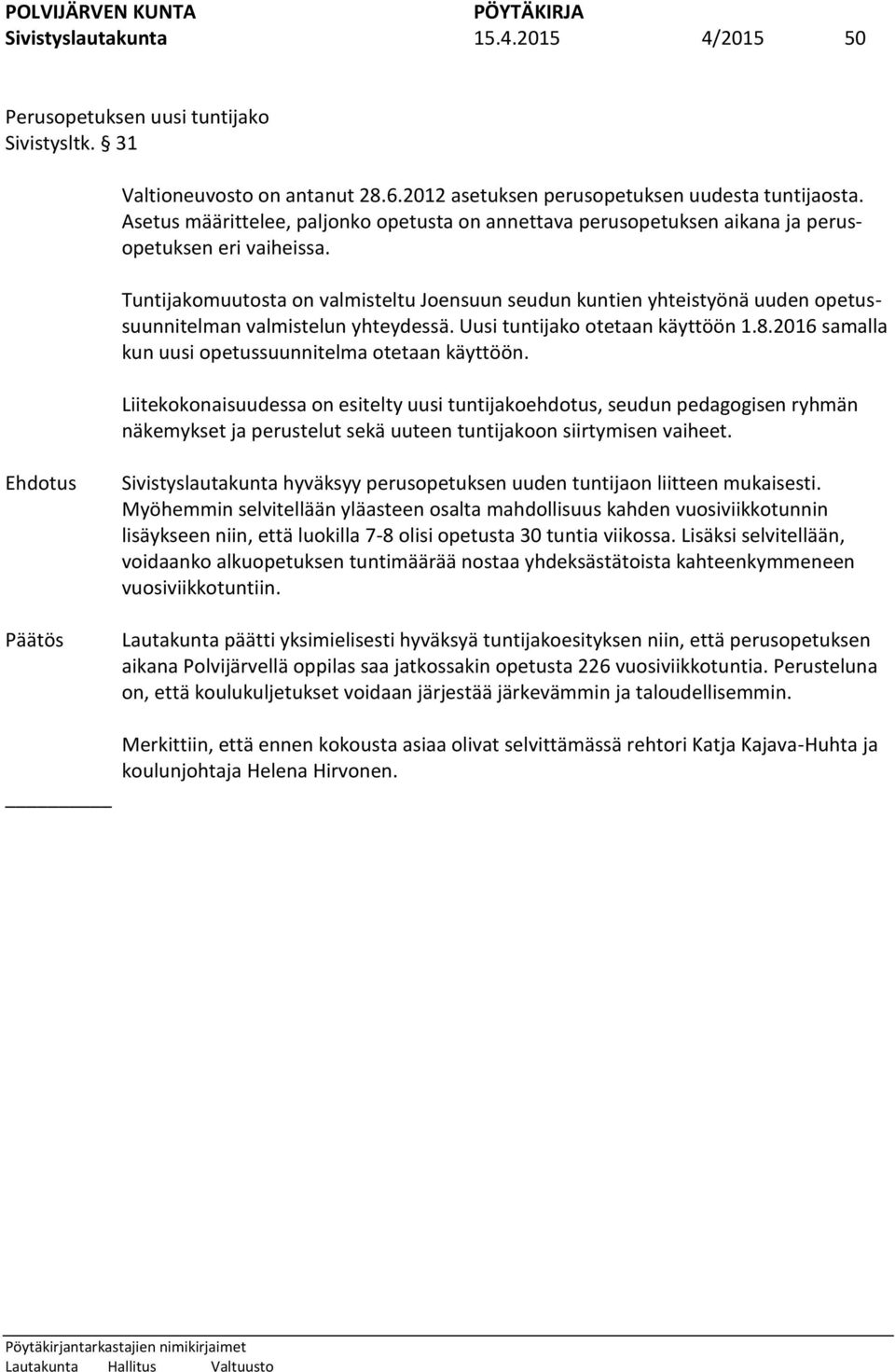 Tuntijakomuutosta on valmisteltu Joensuun seudun kuntien yhteistyönä uuden opetussuunnitelman valmistelun yhteydessä. Uusi tuntijako otetaan käyttöön 1.8.