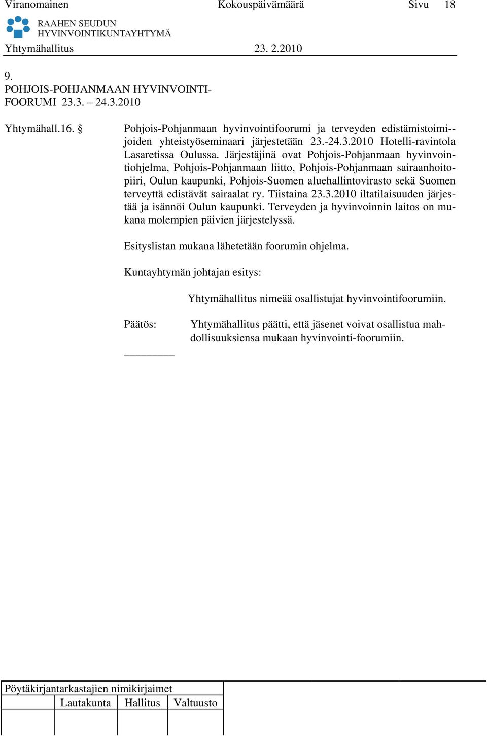 Järjestäjinä ovat Pohjois-Pohjanmaan hyvinvointiohjelma, Pohjois-Pohjanmaan liitto, Pohjois-Pohjanmaan sairaanhoitopiiri, Oulun kaupunki, Pohjois-Suomen aluehallintovirasto sekä Suomen terveyttä