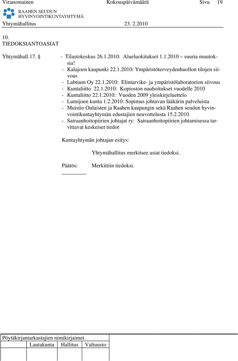 2.2010: Sopimus johtavan lääkärin palveluista - Muistio Oulaisten ja Raahen kaupungin sekä Raahen seudun hyvinvointikuntayhtymän edustajien neuvottelusta 15.2.2010 - Sairaanhoitopiirien johtajat ry: Sairaanhoitopiirien johtamisessa tarvittavat keskeiset tiedot Kuntayhtymän johtajan esitys: Yhtymähallitus merkitsee asiat tiedoksi.