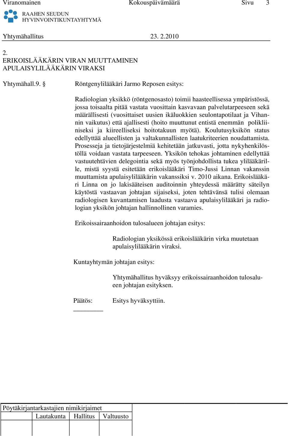 määrällisesti (vuosittaiset uusien ikäluokkien seulontapotilaat ja Vihannin vaikutus) että ajallisesti (hoito muuttunut entistä enemmän polikliiniseksi ja kiireelliseksi hoitotakuun myötä).