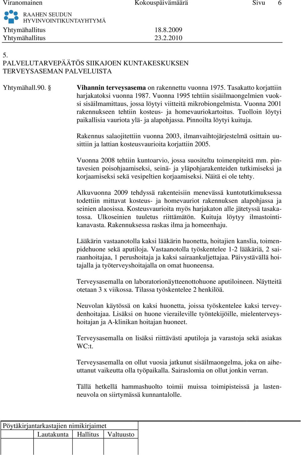 Vuonna 2001 rakennukseen tehtiin kosteus- ja homevauriokartoitus. Tuolloin löytyi paikallisia vauriota ylä- ja alapohjassa. Pinnoilta löytyi kuituja.