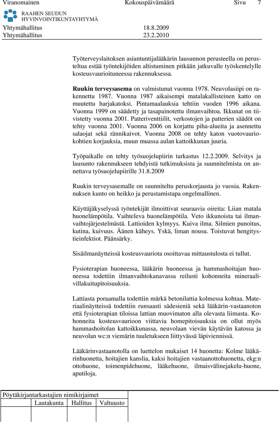 .2.2010 7 Työterveyslaitoksen asiantuntijalääkärin lausunnon perusteella on perusteltua estää työntekijöiden altistuminen pitkään jatkuvalle työskentelylle kosteusvaurioituneessa rakennuksessa.