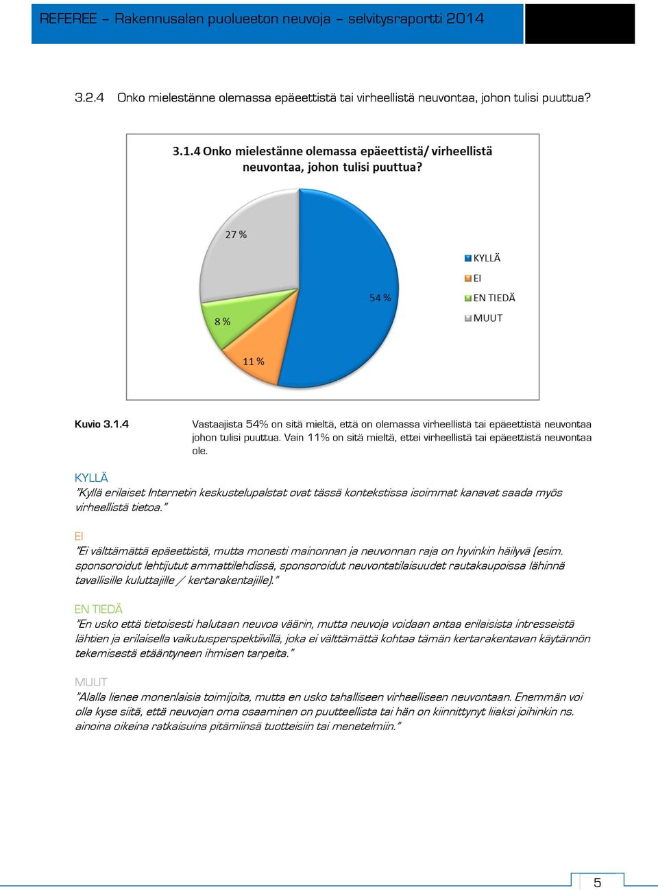 KYLLÄ Kyllä erilaiset Internetin keskustelupalstat ovat tässä kontekstissa isoimmat kanavat saada myös virheellistä tietoa.