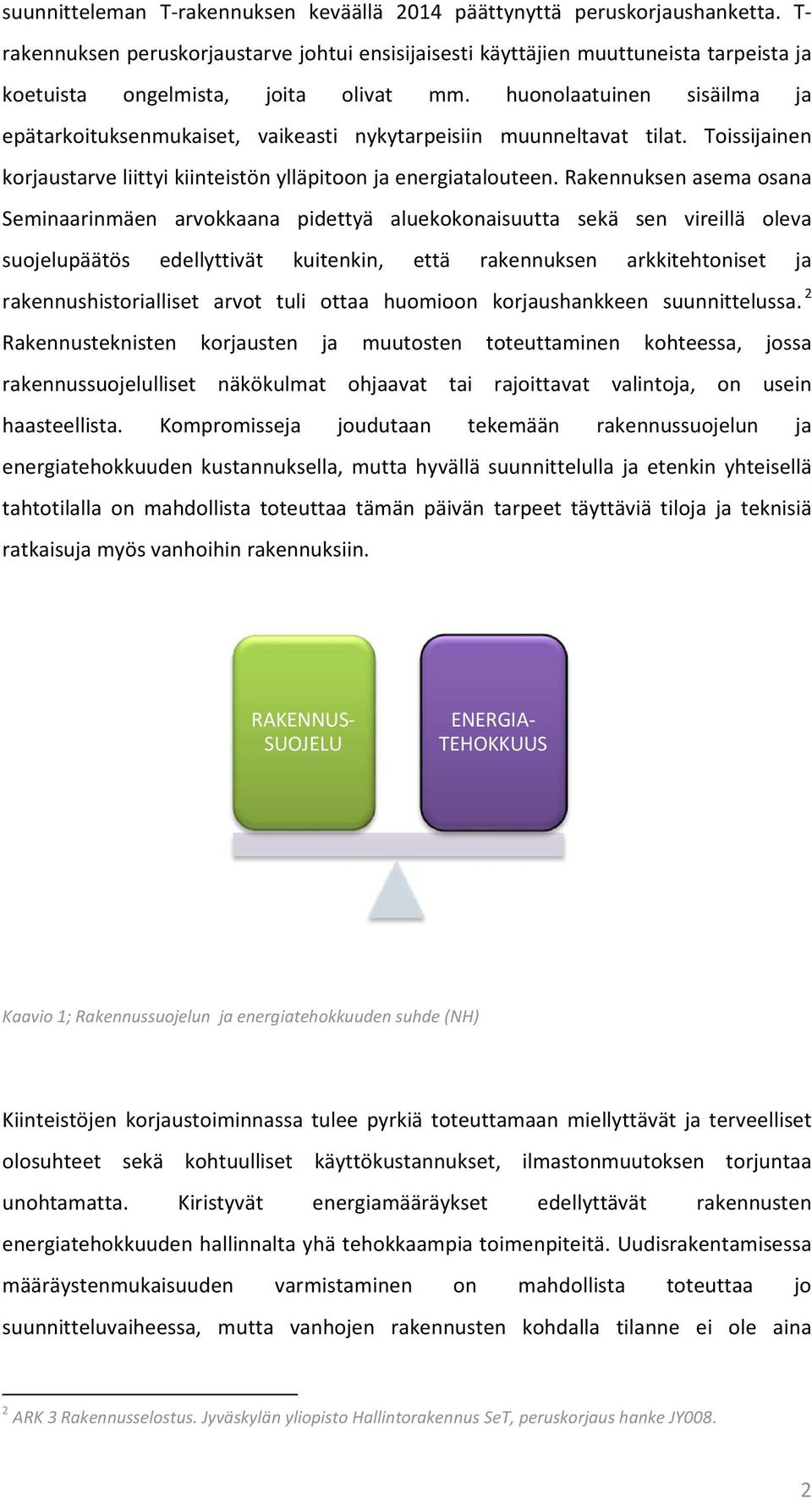 huonolaatuinen sisäilma ja epätarkoituksenmukaiset, vaikeasti nykytarpeisiin muunneltavat tilat. Toissijainen korjaustarve liittyi kiinteistön ylläpitoon ja energiatalouteen.