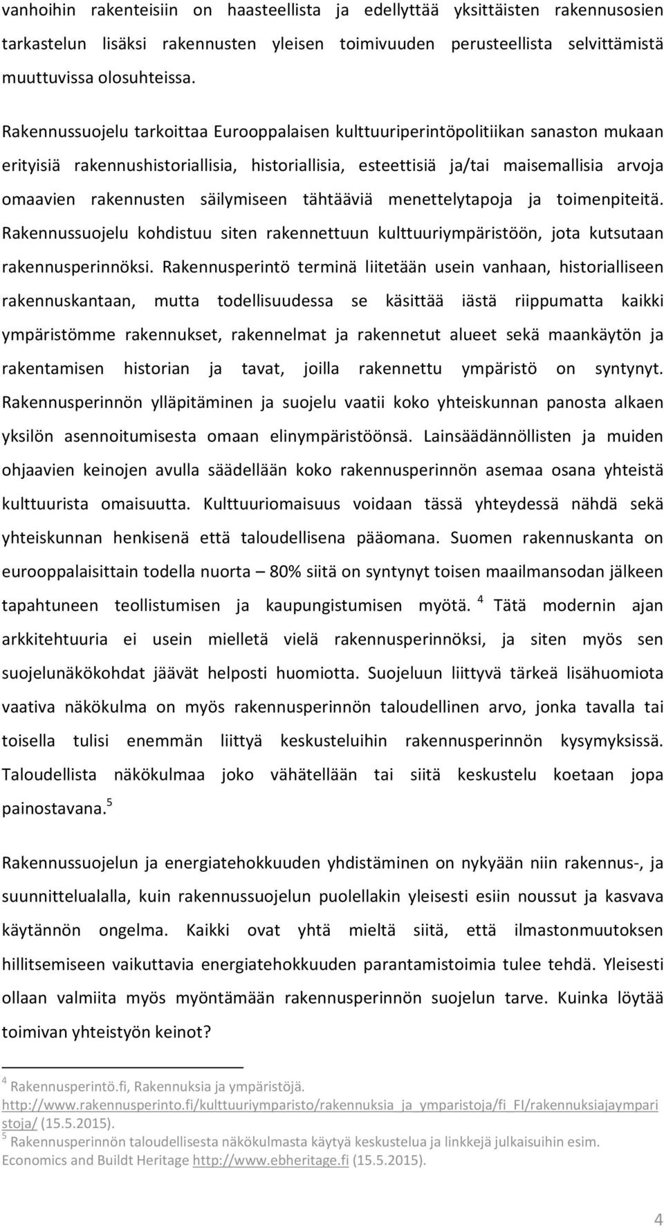 säilymiseen tähtääviä menettelytapoja ja toimenpiteitä. Rakennussuojelu kohdistuu siten rakennettuun kulttuuriympäristöön, jota kutsutaan rakennusperinnöksi.