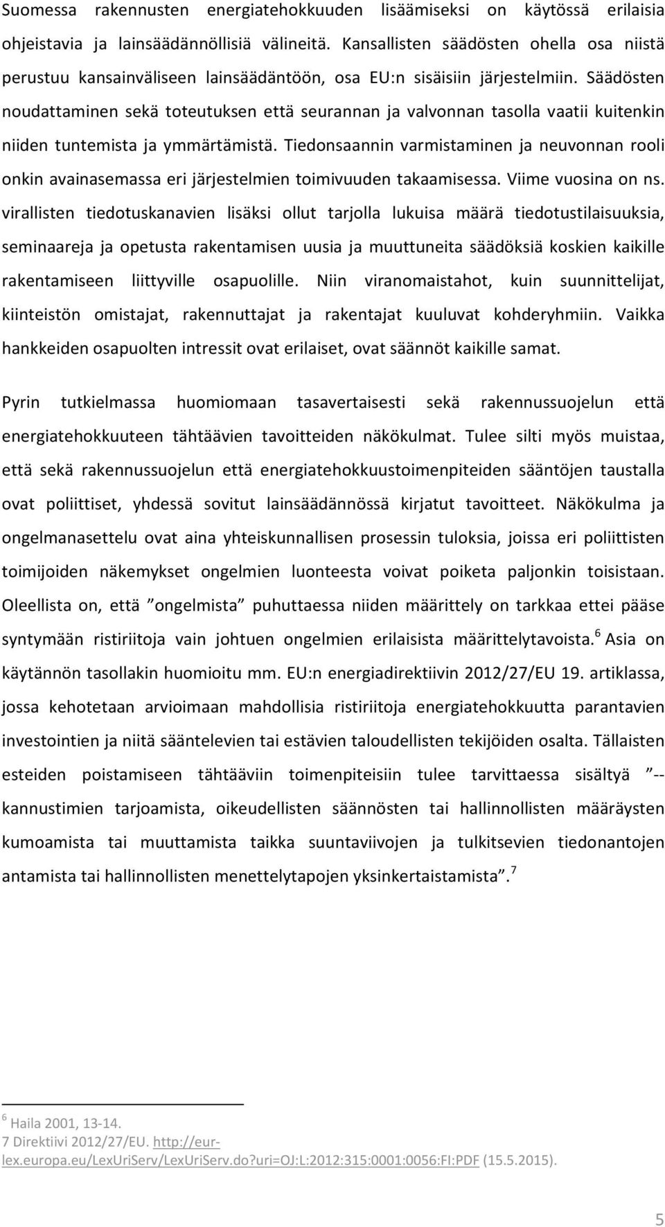 Säädösten noudattaminen sekä toteutuksen että seurannan ja valvonnan tasolla vaatii kuitenkin niiden tuntemista ja ymmärtämistä.