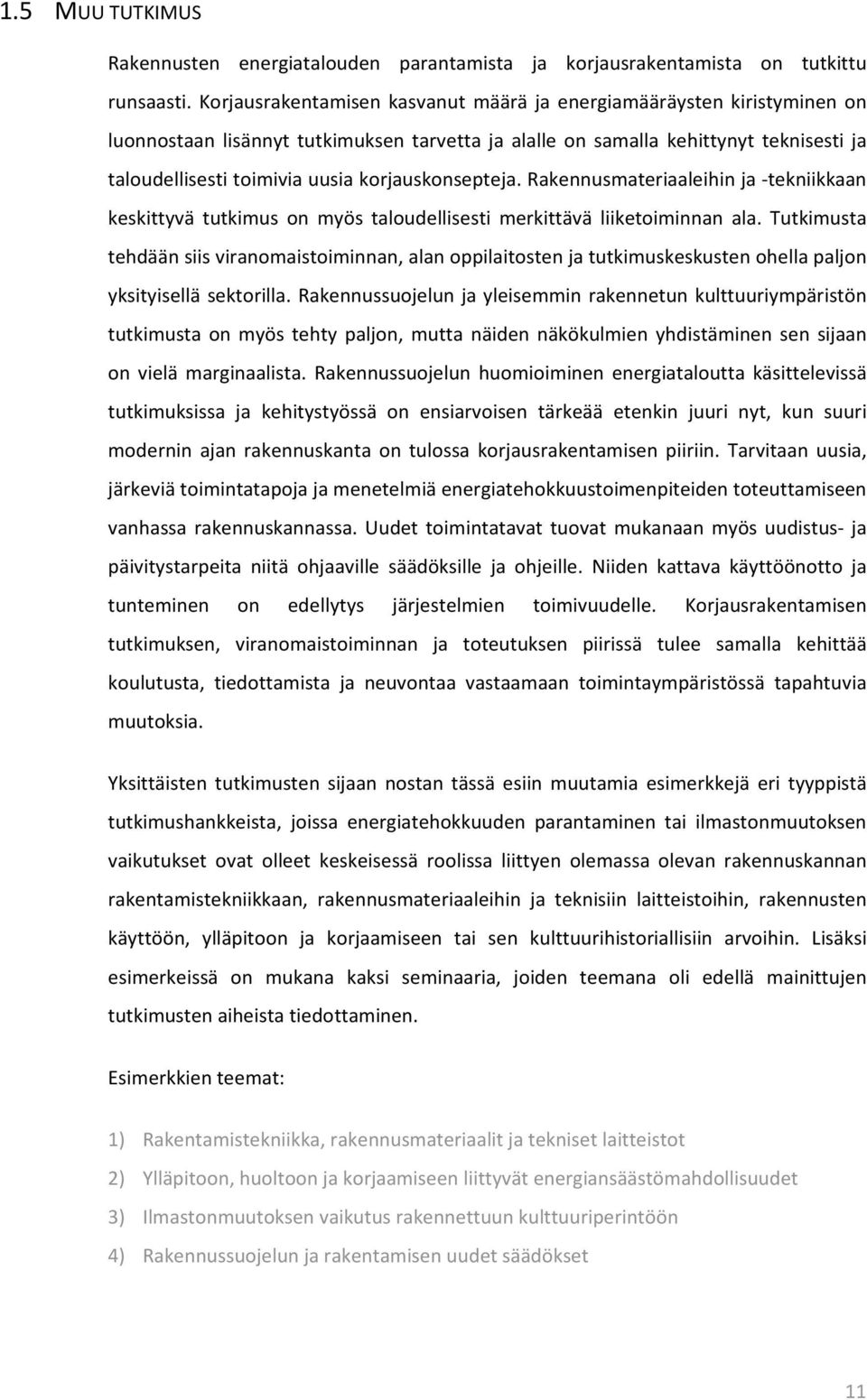 korjauskonsepteja. Rakennusmateriaaleihin ja tekniikkaan keskittyvä tutkimus on myös taloudellisesti merkittävä liiketoiminnan ala.