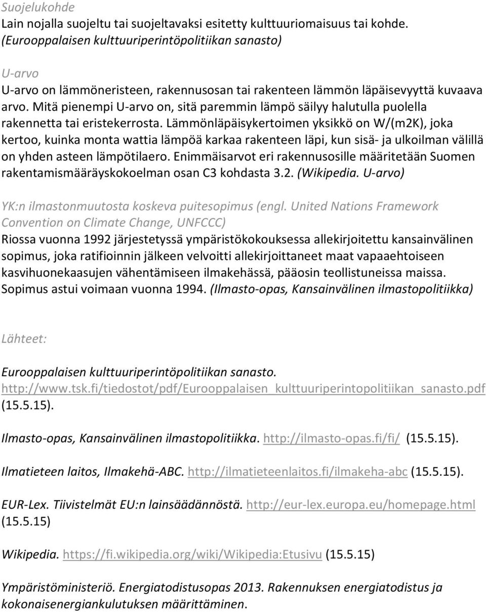 Mitä pienempi U arvo on, sitä paremmin lämpö säilyy halutulla puolella rakennetta tai eristekerrosta.