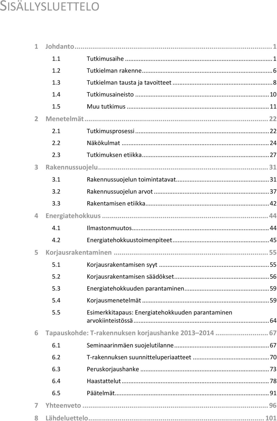 .. 42 4 Energiatehokkuus... 44 4.1 Ilmastonmuutos... 44 4.2 Energiatehokkuustoimenpiteet... 45 5 Korjausrakentaminen... 55 5.1 Korjausrakentamisen syyt... 55 5.2 Korjausrakentamisen säädökset... 56 5.