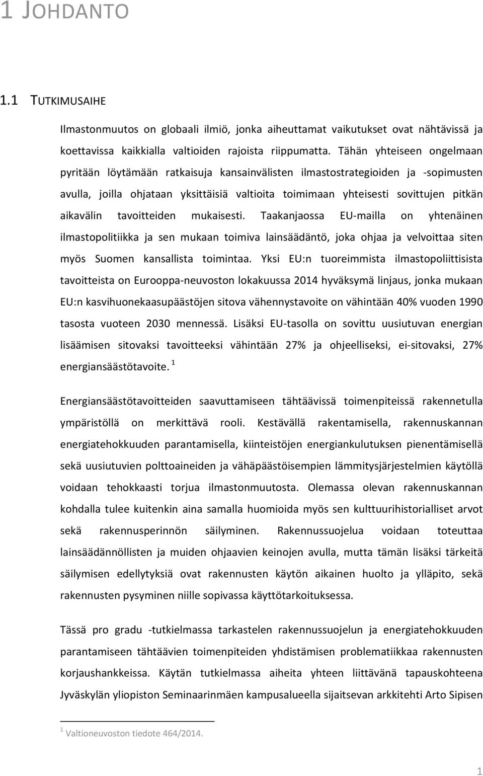 aikavälin tavoitteiden mukaisesti. Taakanjaossa EU mailla on yhtenäinen ilmastopolitiikka ja sen mukaan toimiva lainsäädäntö, joka ohjaa ja velvoittaa siten myös Suomen kansallista toimintaa.