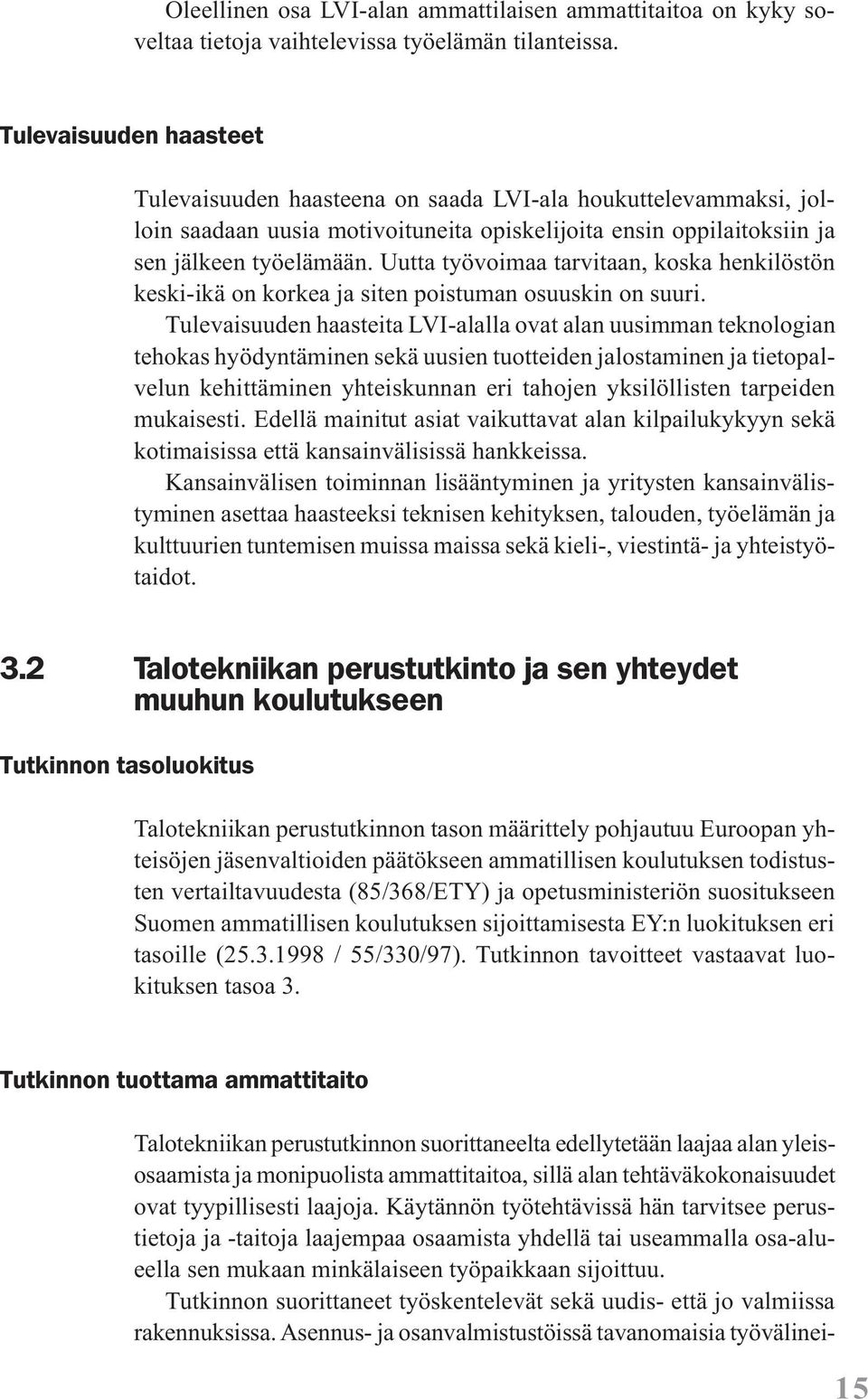 Uutta työvoimaa tarvitaan, koska henkilöstön keski-ikä on korkea ja siten poistuman osuuskin on suuri.