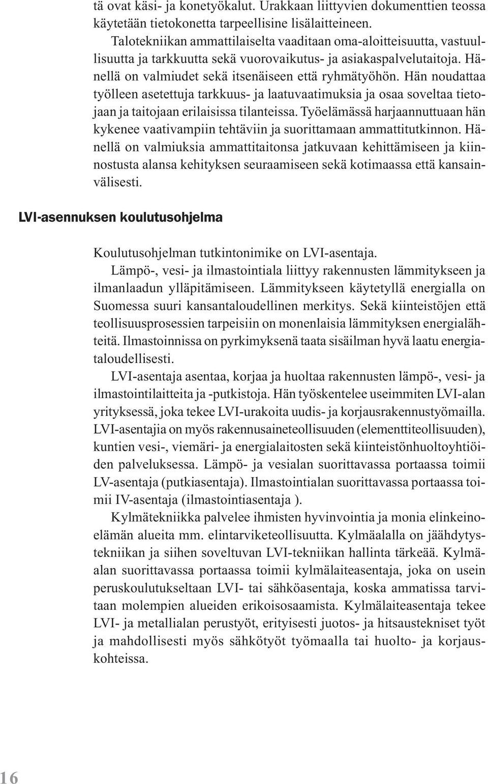 Hän noudattaa työlleen asetettuja tarkkuus- ja laatuvaatimuksia ja osaa soveltaa tietojaan ja taitojaan erilaisissa tilanteissa.