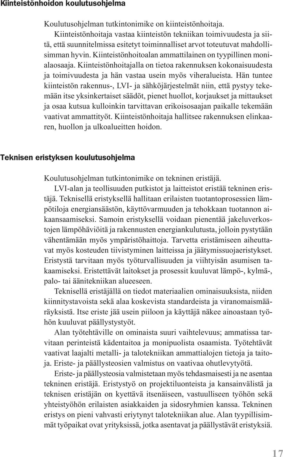 Kiinteistönhoitoalan ammattilainen on tyypillinen monialaosaaja. Kiinteistönhoitajalla on tietoa rakennuksen kokonaisuudesta ja toimivuudesta ja hän vastaa usein myös viheralueista.