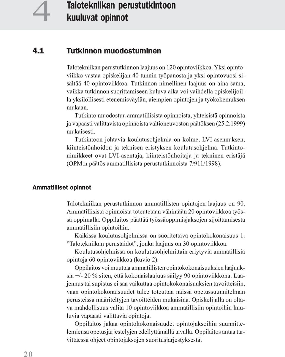 Tutkinnon nimellinen laajuus on aina sama, vaikka tutkinnon suorittamiseen kuluva aika voi vaihdella opiskelijoilla yksilöllisesti etenemisväylän, aiempien opintojen ja työkokemuksen mukaan.