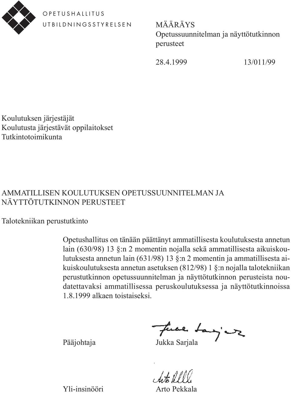 Opetushallitus on tänään päättänyt ammatillisesta koulutuksesta annetun lain (630/98) 13 :n 2 momentin nojalla sekä ammatillisesta aikuiskoulutuksesta annetun lain (631/98) 13 :n 2 momentin ja