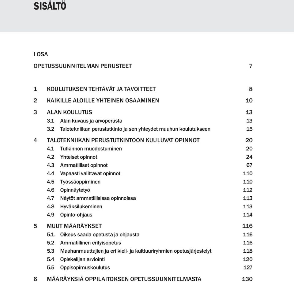 3 Ammatilliset opinnot 67 4.4 Vapaasti valittavat opinnot 110 4.5 Työssäoppiminen 110 4.6 Opinnäytetyö 112 4.7 Näytöt ammatillisissa opinnoissa 113 4.8 Hyväksilukeminen 113 4.