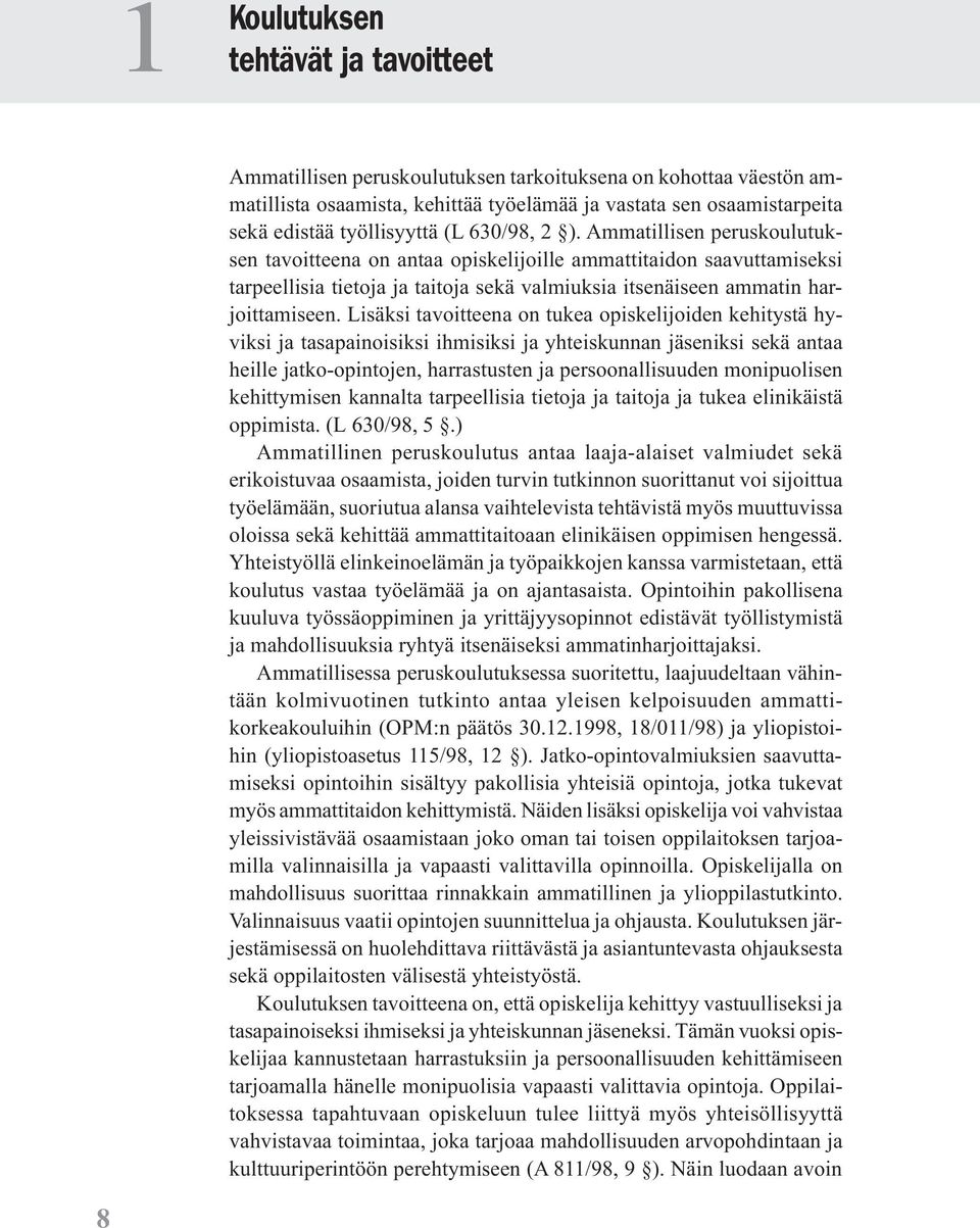 Ammatillisen peruskoulutuksen tavoitteena on antaa opiskelijoille ammattitaidon saavuttamiseksi tarpeellisia tietoja ja taitoja sekä valmiuksia itsenäiseen ammatin harjoittamiseen.