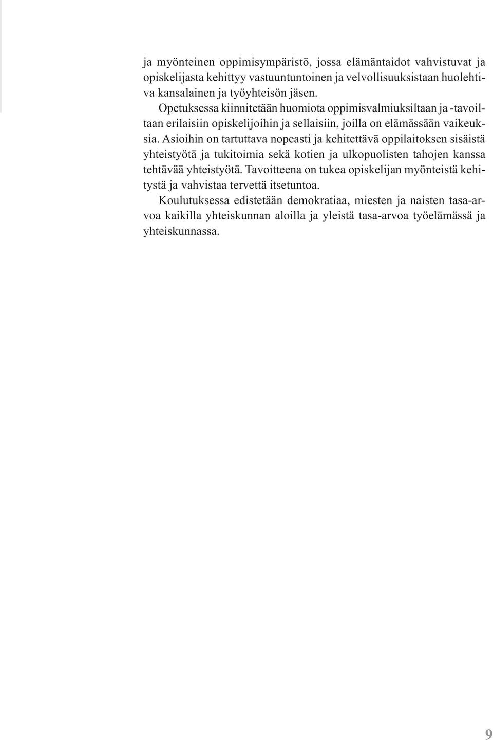 Asioihin on tartuttava nopeasti ja kehitettävä oppilaitoksen sisäistä yhteistyötä ja tukitoimia sekä kotien ja ulkopuolisten tahojen kanssa tehtävää yhteistyötä.