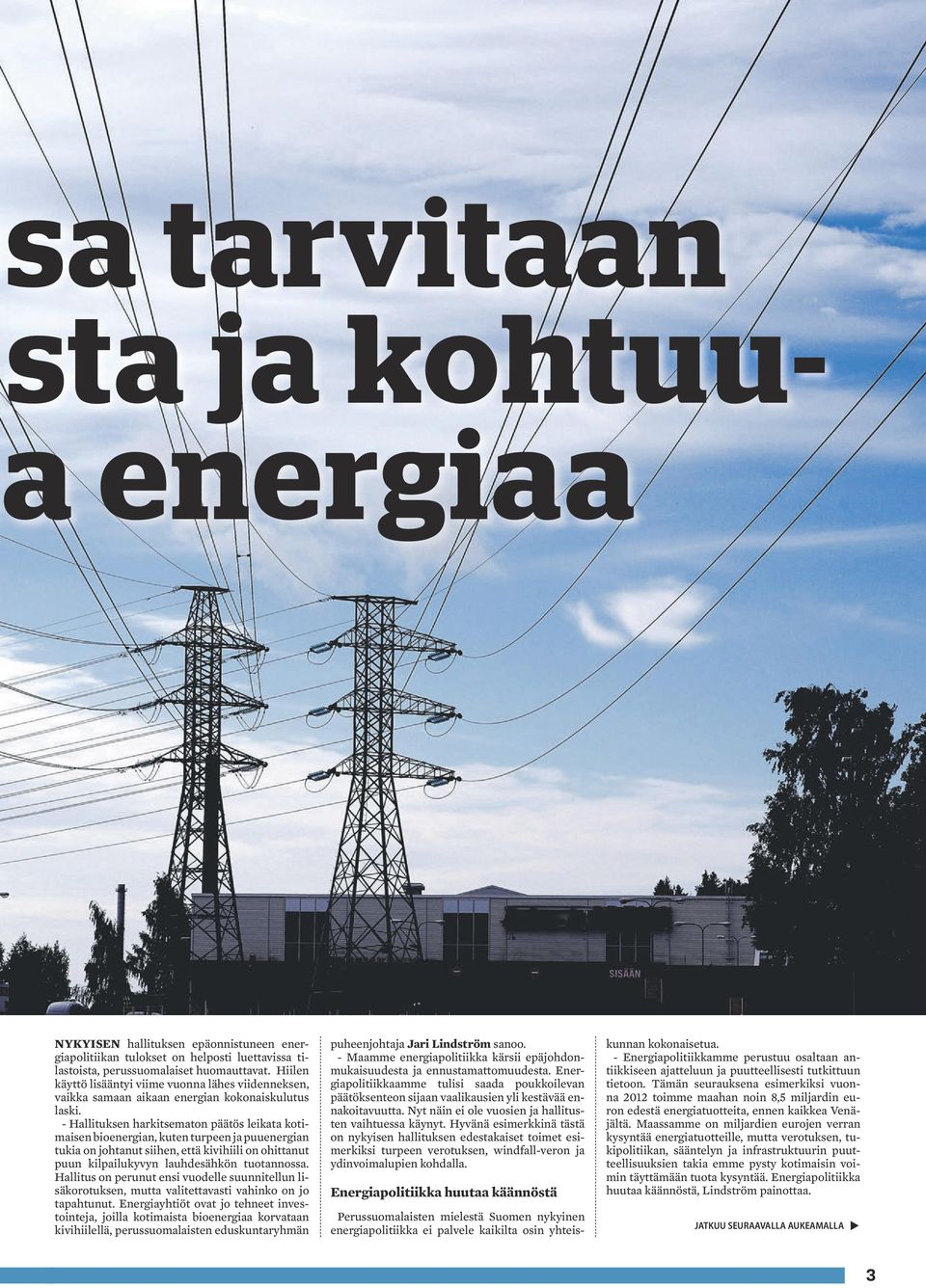 - Hallituksen harkitsematon päätös leikata kotimaisen bioenergian, kuten turpeen ja puuenergian tukia on johtanut siihen, että kivihiili on ohittanut puun kilpailukyvyn lauhdesähkön tuotannossa.