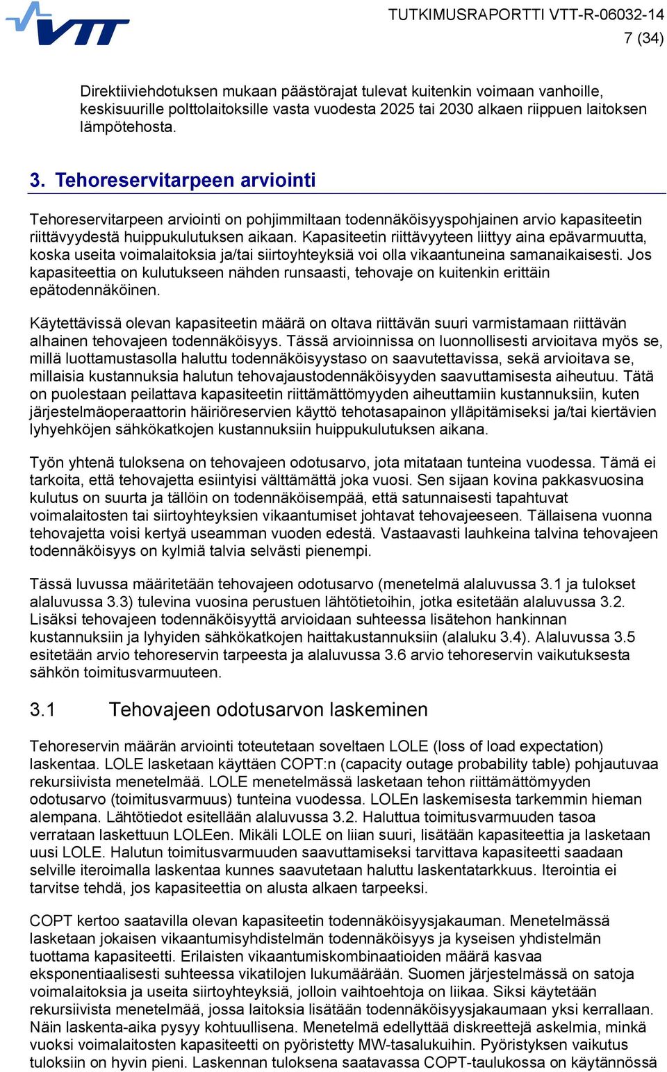 Kapasiteetin riittävyyteen liittyy aina epävarmuutta, koska useita voimalaitoksia ja/tai siirtoyhteyksiä voi olla vikaantuneina samanaikaisesti.