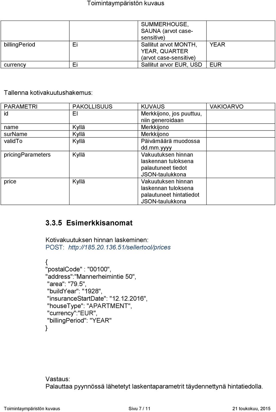 yyyy pricingparameters Kyllä Vakuutuksen hinnan laskennan tuloksena palautuneet tiedot JSON-taulukkona price Kyllä Vakuutuksen hinnan laskennan tuloksena palautuneet hintatiedot JSON-taulukkona 3.