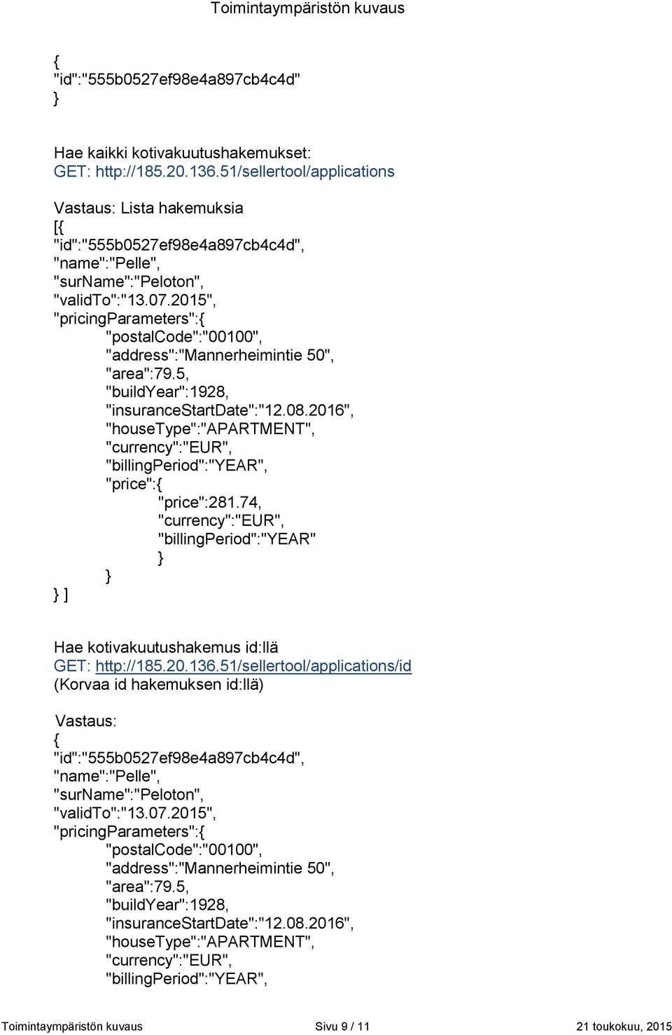 2015", "pricingparameters": "postalcode":"00100", "address":"mannerheimintie 50", "area":79.5, "buildyear":1928, "insurancestartdate":"12.08.