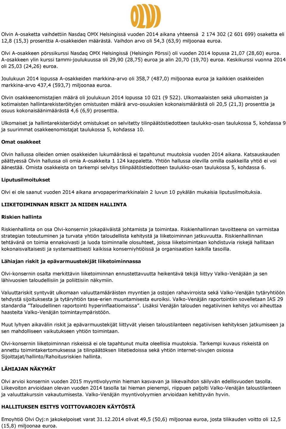 A-osakkeen ylin kurssi tammi-joulukuussa oli 29,90 (28,75) euroa ja alin 20,70 (19,70) euroa. Keskikurssi vuonna 2014 oli 25,03 (24,26) euroa.