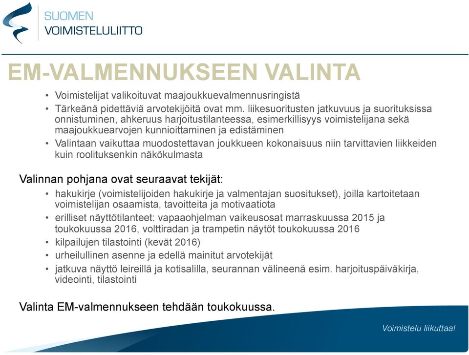 muodostettavan joukkueen kokonaisuus niin tarvittavien liikkeiden kuin roolituksenkin näkökulmasta Valinnan pohjana ovat seuraavat tekijät: hakukirje (voimistelijoiden hakukirje ja valmentajan