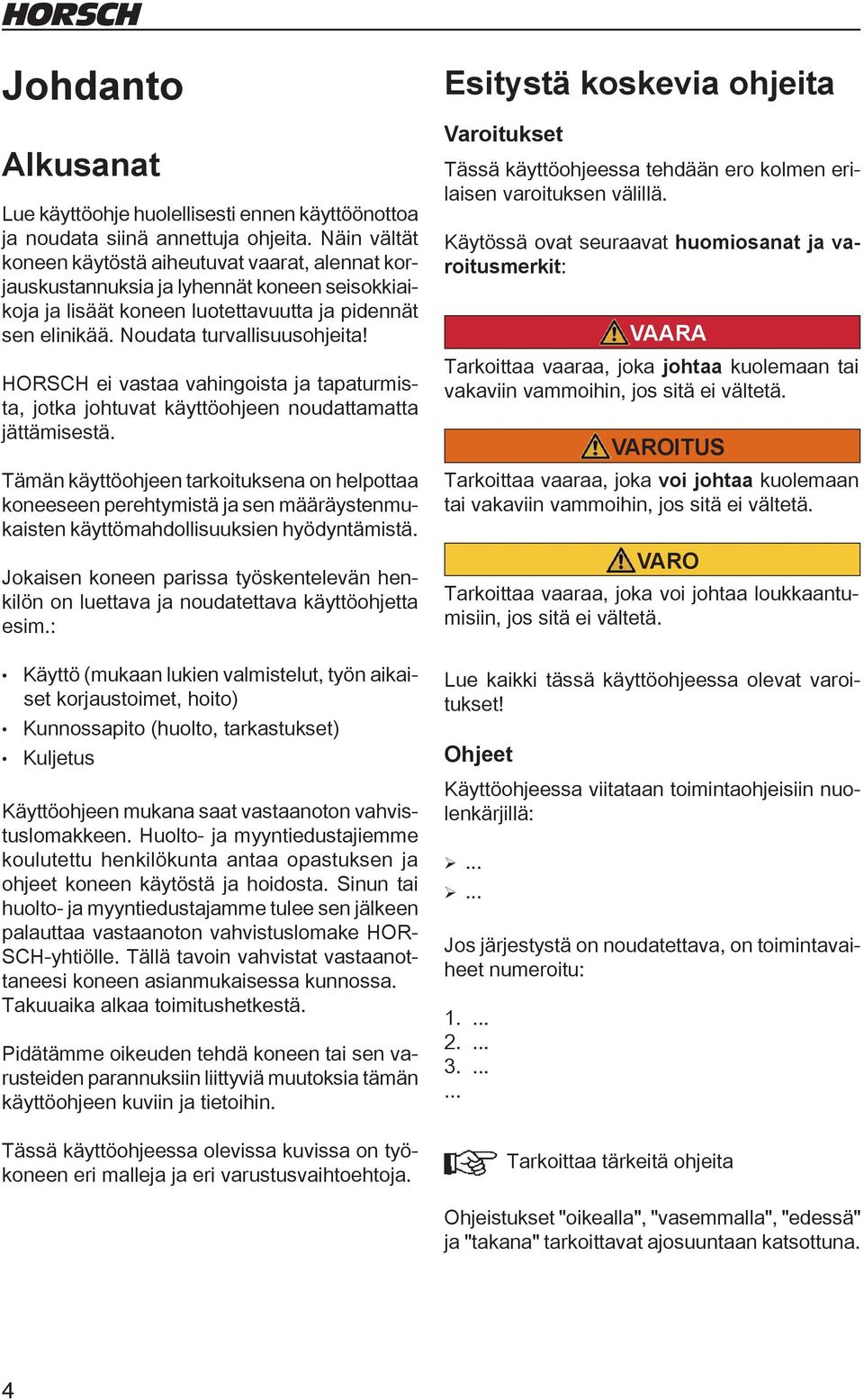 HORSCH ei vastaa vahingoista ja tapaturmista, jotka johtuvat käyttöohjeen noudattamatta jättämisestä.