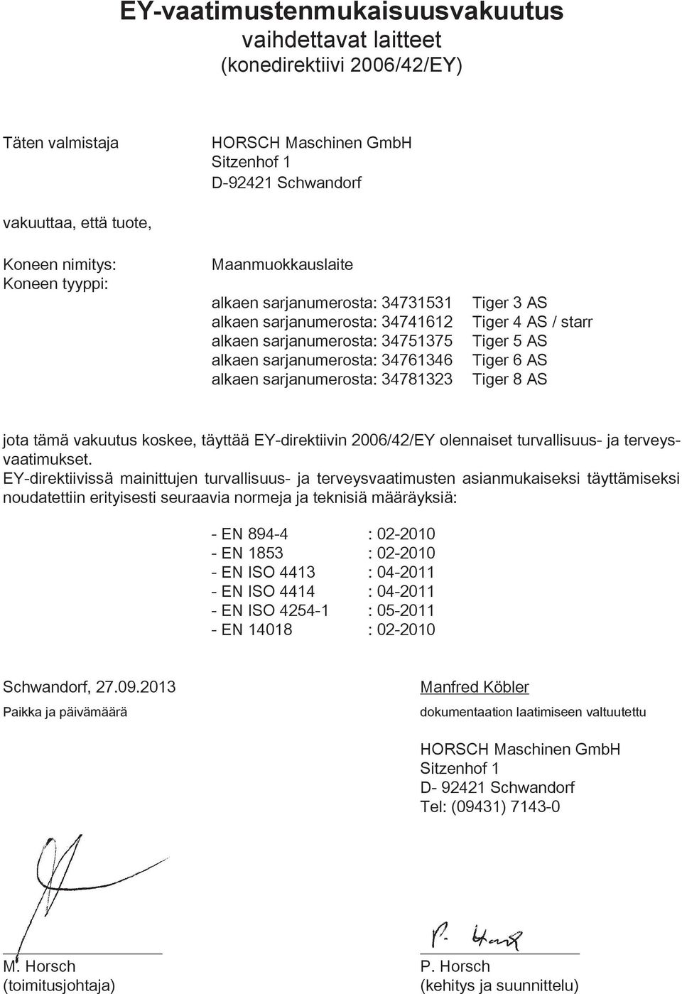 Tiger 4 AS / starr Tiger 5 AS Tiger 6 AS Tiger 8 AS jota tämä vakuutus koskee, täyttää EY-direktiivin 2006/42/EY olennaiset turvallisuus- ja terveysvaatimukset.