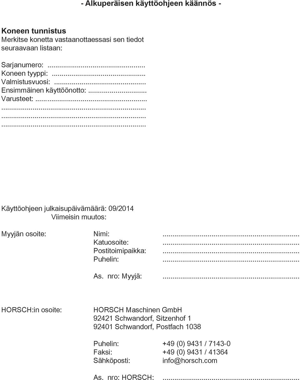 .............. Käyttöohjeen julkaisupäivämäärä: 09/2014 Viimeisin muutos: Myyjän osoite: Nimi:... Katuosoite:... Postitoimipaikka:... Puhelin:... As.