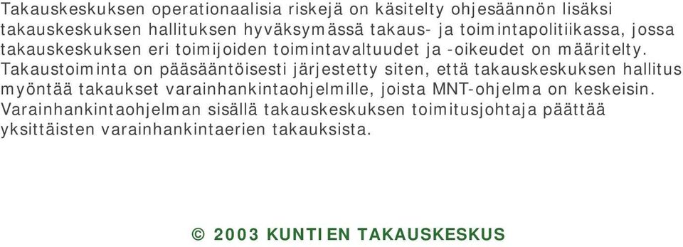 Takaustoiminta on pääsääntöisesti järjestetty siten, että takauskeskuksen hallitus myöntää takaukset varainhankintaohjelmille,