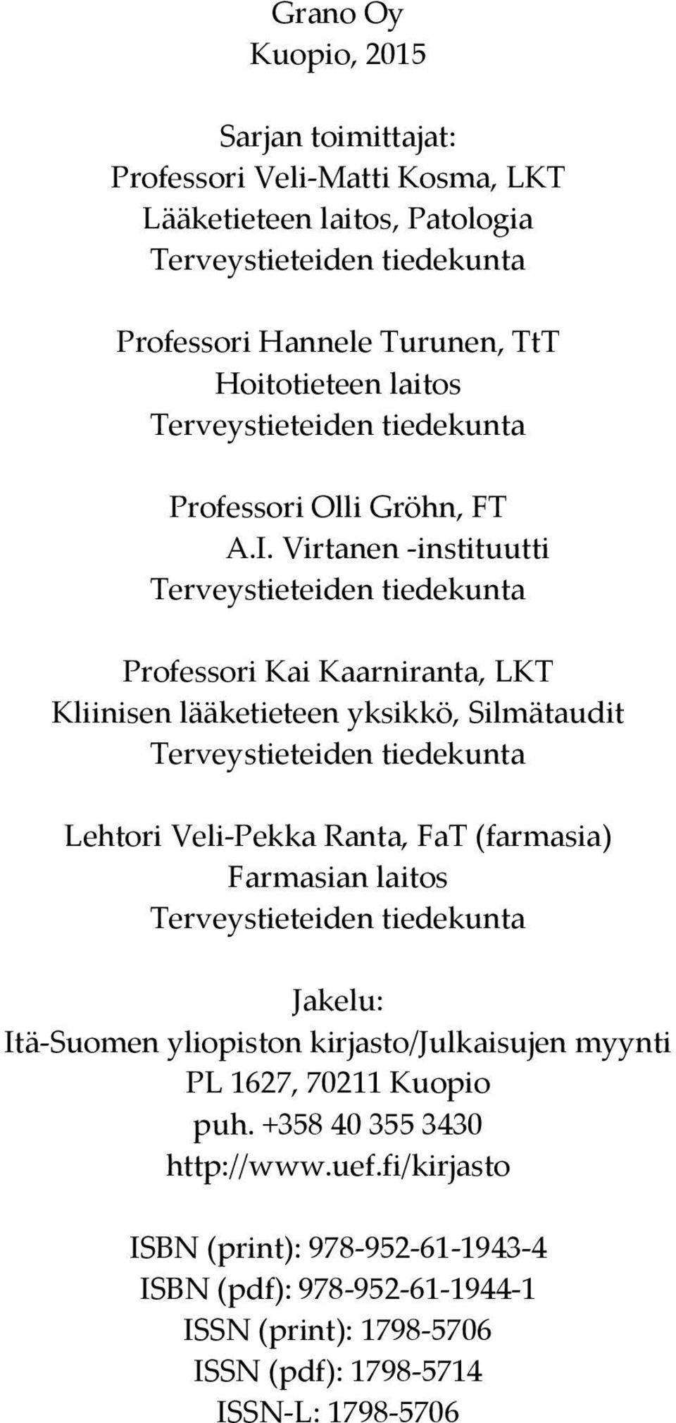 Virtanen -instituutti Terveystieteiden tiedekunta Professori Kai Kaarniranta, LKT Kliinisen lääketieteen yksikkö, Silmätaudit Terveystieteiden tiedekunta Lehtori Veli-Pekka Ranta, FaT