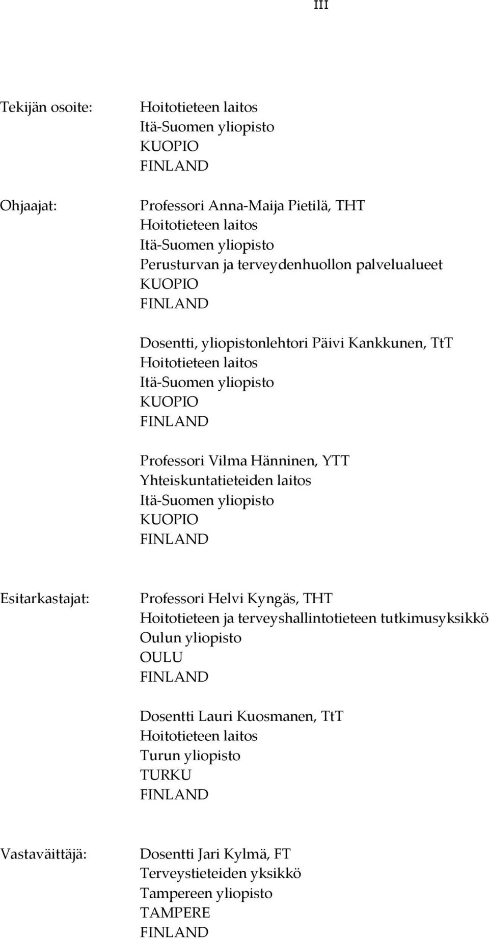 Yhteiskuntatieteiden laitos Itä-Suomen yliopisto KUOPIO FINLAND Esitarkastajat: Professori Helvi Kyngäs, THT Hoitotieteen ja terveyshallintotieteen tutkimusyksikkö Oulun yliopisto