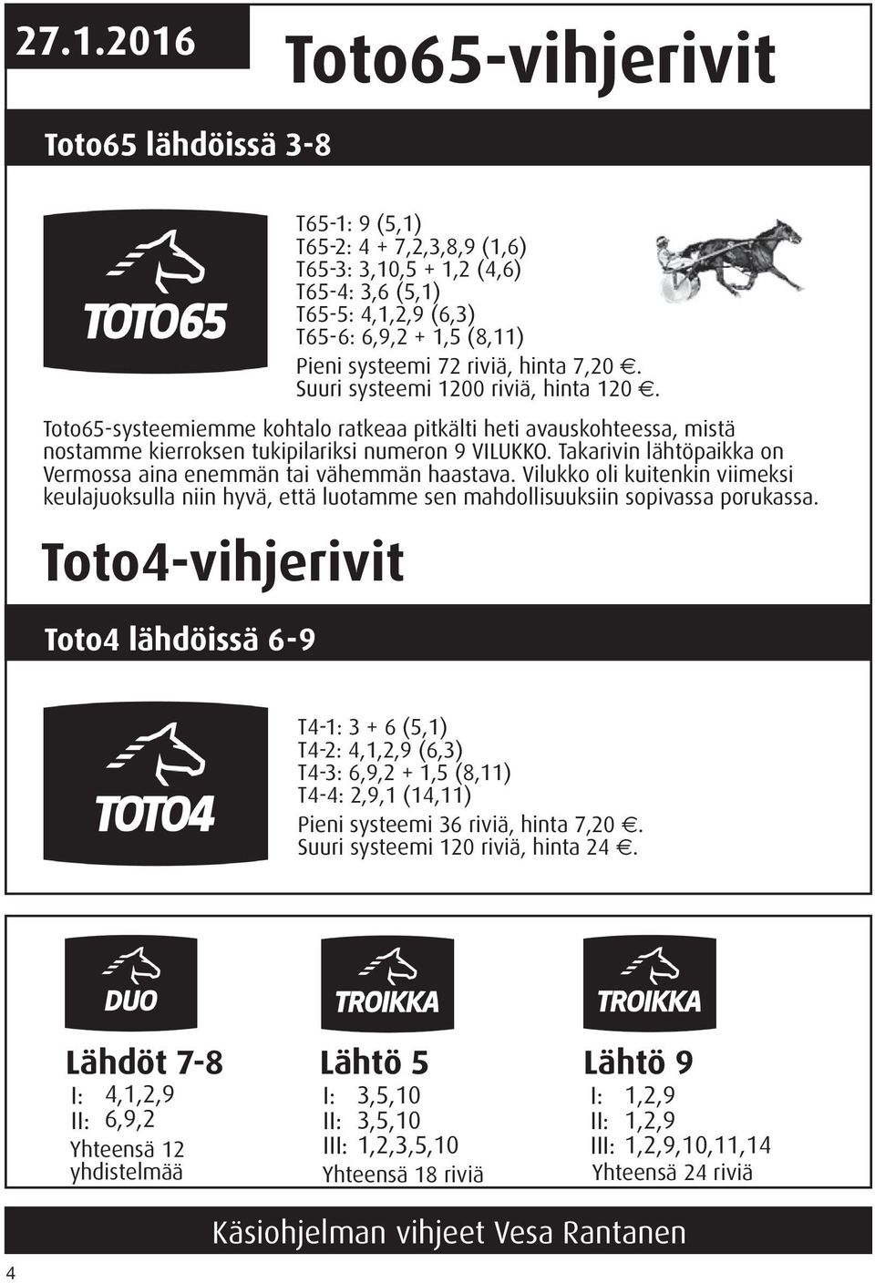 Takarivin lähtöpaikka on Vermossa aina enemmän tai vähemmän haastava. Vilukko oli kuitenkin viimeksi keulajuoksulla niin hyvä, että luotamme sen mahdollisuuksiin sopivassa porukassa.