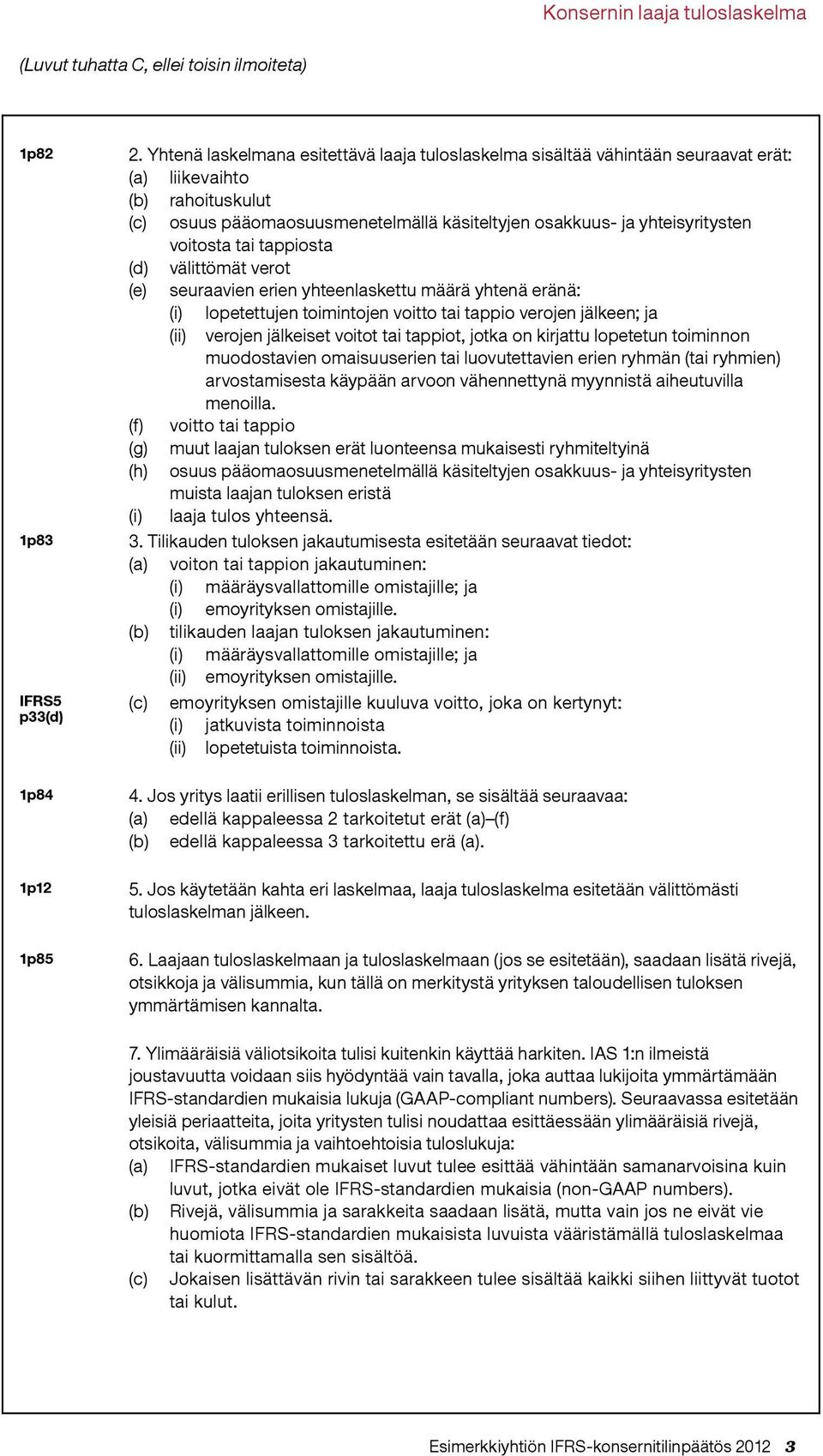 voitosta tai tappiosta (d) välittömät verot (e) seuraavien erien yhteenlaskettu määrä yhtenä eränä: (i) lopetettujen toimintojen voitto tai tappio verojen jälkeen; ja (ii) verojen jälkeiset voitot